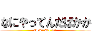 なにやってんだばかか (attack on titan)