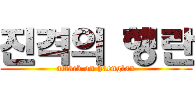 진격의 행란 (attack on haenglan)