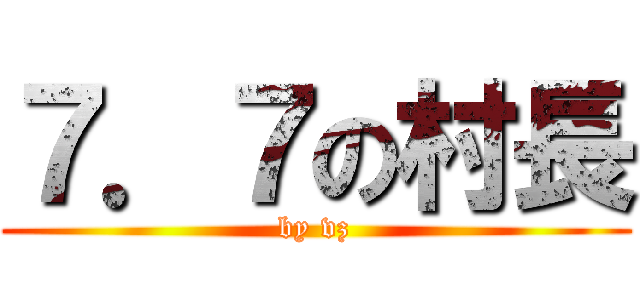 ７．７の村長 (by vz)