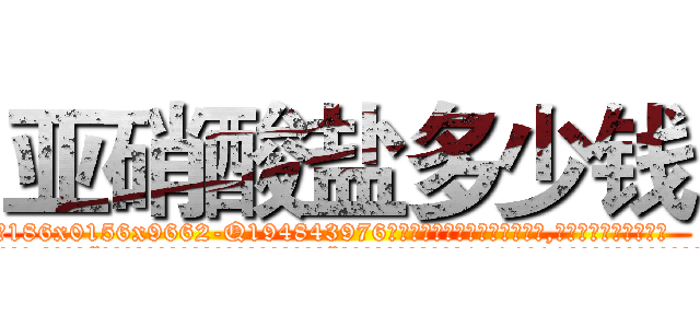 亚硝酸盐多少钱 (亚硝酸盐多少钱【电.话186x0156x9662-Q194843976林氏药业】我们做的是长期生意,靠的是老客户长期支持
参考消息网2月20日报道 韩媒称，“剩女多、离婚率高的城市，房价一定会上涨。”这是中国经济学家金岩石2016年12月参加在上海举行的房地产相关论坛时说的话。
)