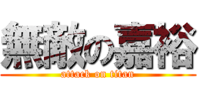 無敵の嘉裕 (attack on titan)