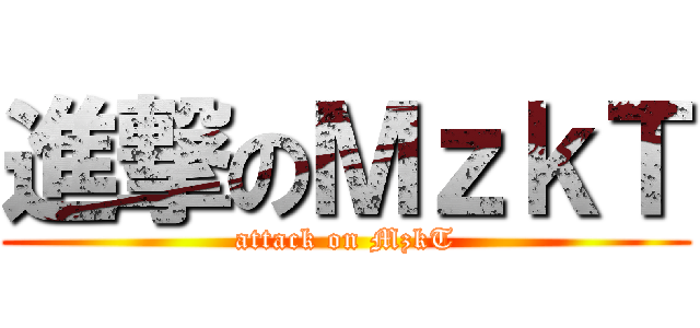 進撃のＭｚｋＴ (attack on MzkT)