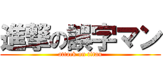 進撃の誤字マン (attack on titan)