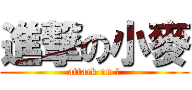 進撃の小麥 (attack on 聲)
