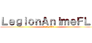 ＬｅｇｉｏｎＡｎｉｍｅＦＬｖ (軍団アニメのFLV)