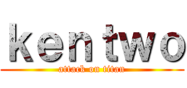 ｋｅｎｔｗｏ (attack on titan)