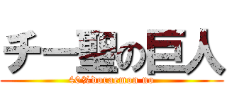 チー聖の巨人 (40%doraemon no)