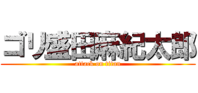 ゴリ盛田麻紀太郎 (attack on titan)