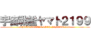 宇宙戦艦ヤマト２１９９ (SPACE BATTLE SHIP YAMATO 2199)