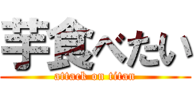 芋食べたい (attack on titan)