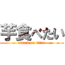 芋食べたい (attack on titan)