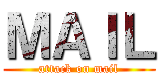 ＭＡＩＬ (attack on mail)