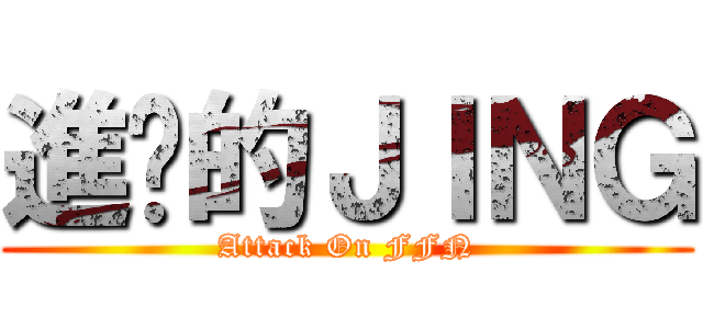進擊的ＪＩＮＧ (Attack On FFN)