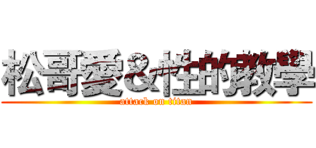 松哥愛＆性的教學 (attack on titan)