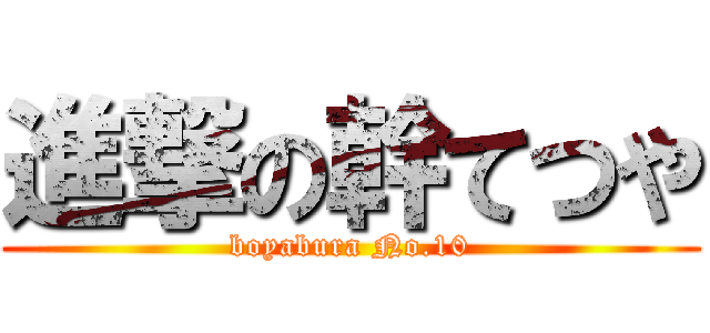進撃の幹てつや (boyabura No.10)