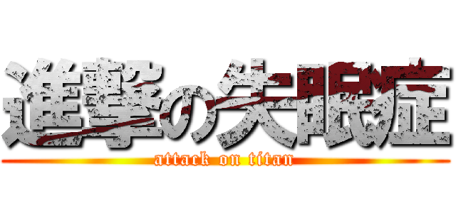 進撃の失眠症 (attack on titan)