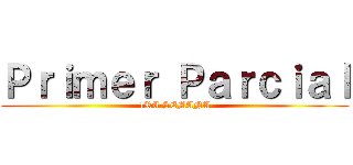 Ｐｒｉｍｅｒ Ｐａｒｃｉａｌ (1RA SEMANA)
