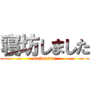 寝坊しました (suimasen)