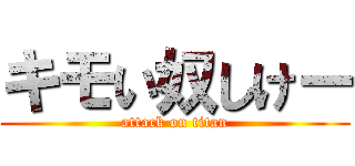 キモい奴しけー (attack on titan)