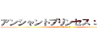 アンシャントプリンセス：バースト (ABCDEFG)