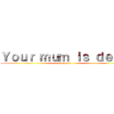 Ｙｏｕｒ ｍｕｍ ｉｓ ｄｅａｄ (she farded)