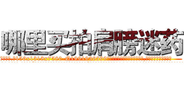 哪里买拍肩膀迷药 (哪里买拍肩膀迷药【电.话156x1318x7580-Q1991936399鑫宏药业】我们做的是长期生意,靠的是老客户长期支持
参考消息网2月20日报道 韩媒称，“剩女多、离婚率高的城市，房价一定会上涨。”这是中国经济学家金岩石2016年12月参加在上海举行的房地产相关论坛时说的话。
)