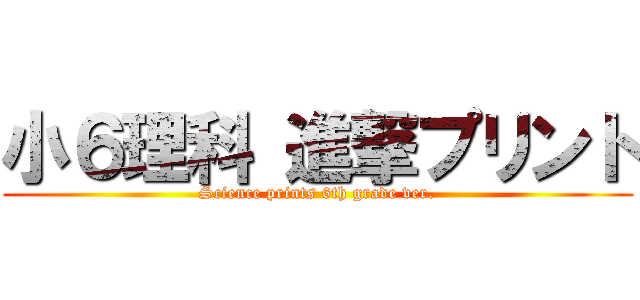 小６理科 進撃プリント (Science prints 6th grade ver.)