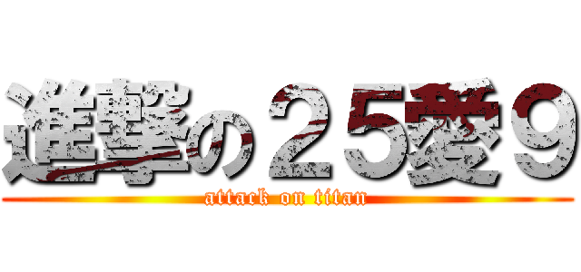 進撃の２５愛９ (attack on titan)