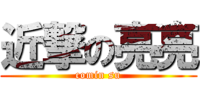 近撃の亮亮 (comin su)
