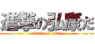 進撃の弘康だ (attack on titan)