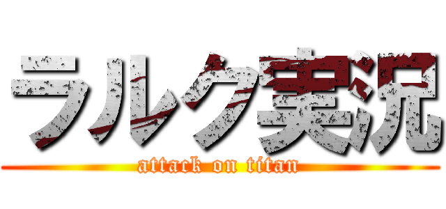 ラルク実況 (attack on titan)