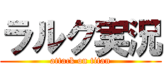 ラルク実況 (attack on titan)