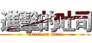 進擊的吐司 (attack on titan)