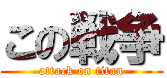 この戦争 (attack on titan)