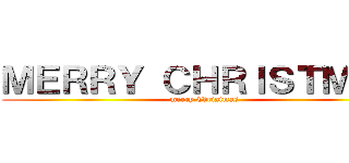 ＭＥＲＲＹ ＣＨＲＩＳＴＭＡＳ (merry Christmas)