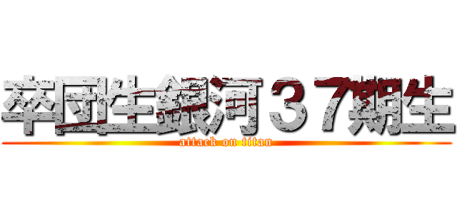 卒団生銀河３７期生 (attack on titan)