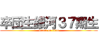 卒団生銀河３７期生 (attack on titan)