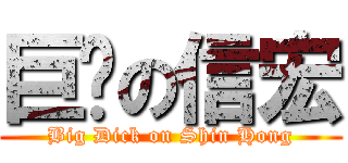 巨屌の信宏 (Big Dick on Shin Hong)