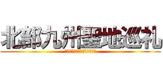 北部九州聖地巡礼 (異世界への入り口がここにある)