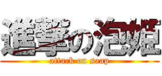 進撃の泡姫 (attack on soap)