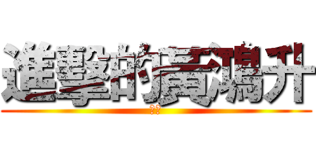 進擊的黃鴻升 (小鬼)