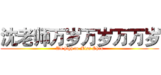 沈老师万岁万岁万万岁 (All high to Miss Shen)