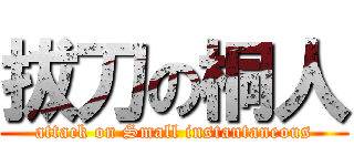 拔刀の桐人 (attack on Small instantaneous)