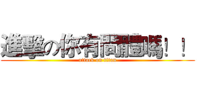 進擊の你有問體嗎！！ (attack on titan)