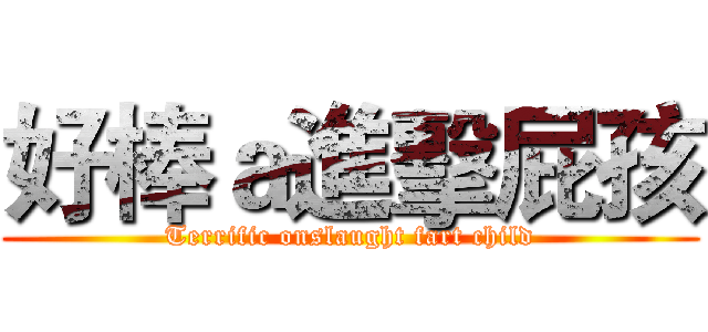 好棒ａ進擊屁孩 (Terrific onslaught fart child)