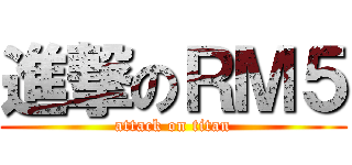 進撃のＲＭ５ (attack on titan)