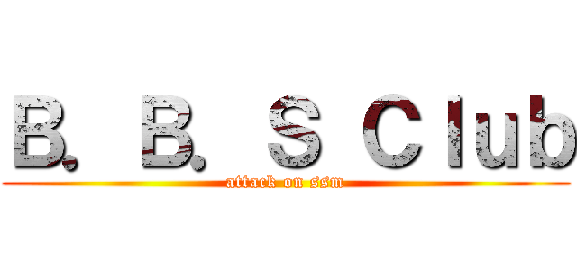 Ｂ．Ｂ．Ｓ Ｃｌｕｂ (attack on ssm)
