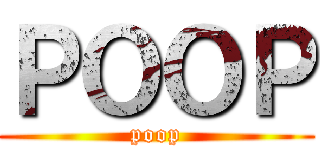 ＰＯＯＰ (poop)