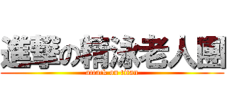 進撃の精泳老人團 (attack on titan)