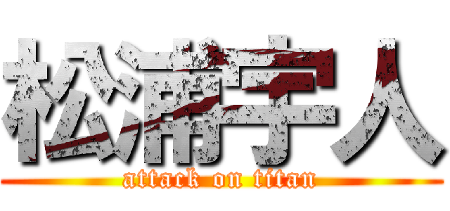 松浦宇人 (attack on titan)